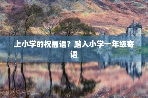 上小学的祝福语？踏入小学一年级寄语