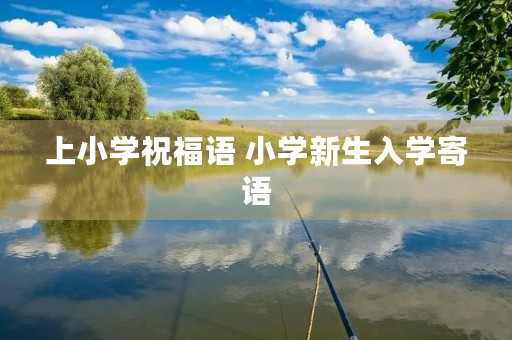 上小学祝福语 小学新生入学寄语