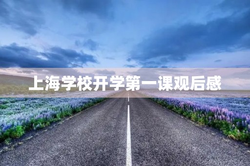 上海学校开学第一课观后感 上海学校开学第一课观后感