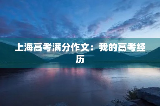 上海高考满分作文：我的高考经历