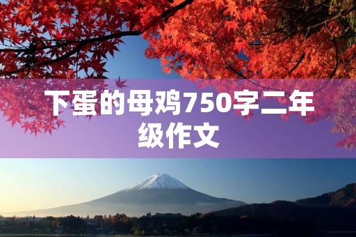下蛋的母鸡750字二年级作文 下蛋的母鸡750字二年级作文