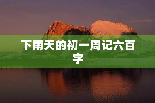 下雨天的初一周记六百字