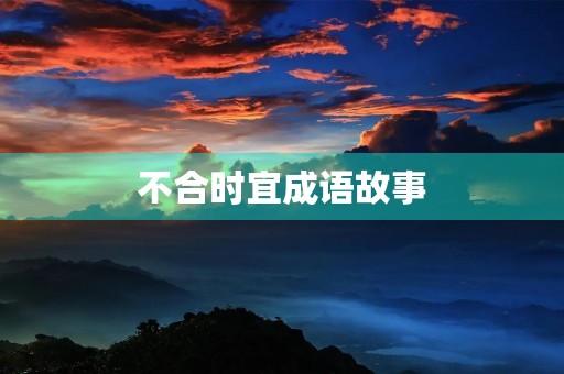 不合时宜成语故事