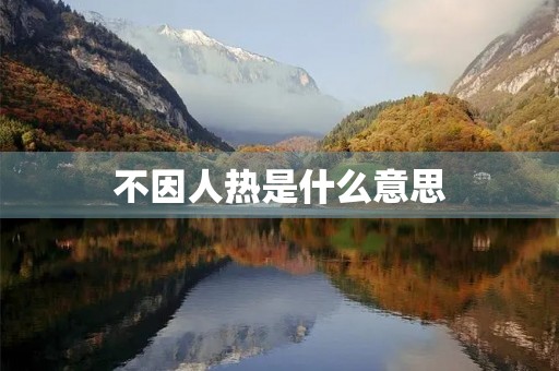 不因人热是什么意思