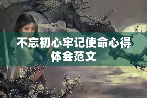 不忘初心牢记使命心得体会范文