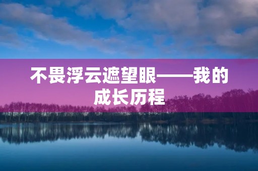 不畏浮云遮望眼——我的成长历程