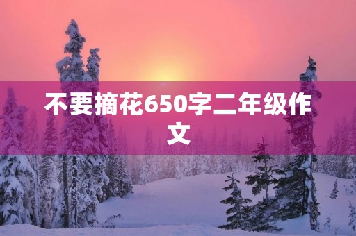 不要摘花650字二年级作文