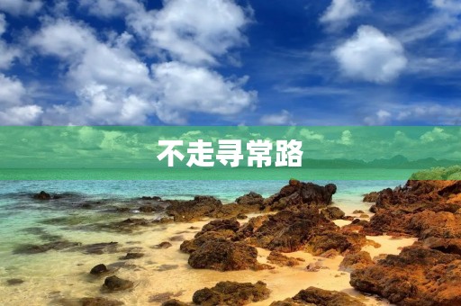 不走寻常路，才能看到不一样的风景