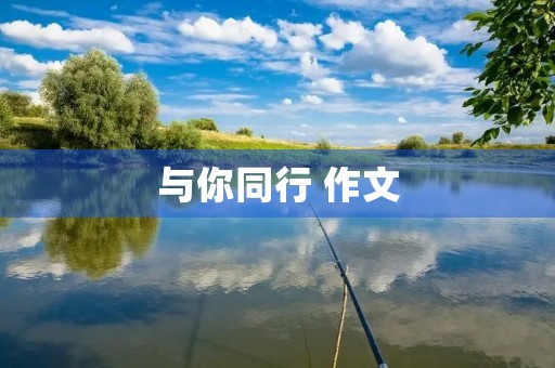与你同行 作文 与你同行 作文