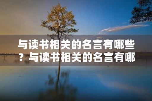 与读书相关的名言有哪些?与读书相关的名言有哪些?请问这句名言的理由? 与读书相关的名言有哪些?与读书相关的名言有哪些?请问这句名言的理由?
