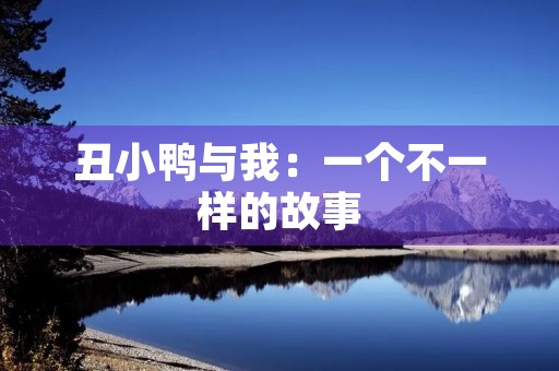 丑小鸭与我:一个不一样的故事 丑小鸭与我:一个不一样的故事