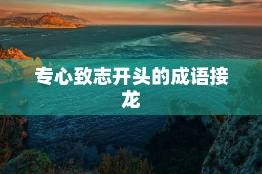 专心致志开头的成语接龙