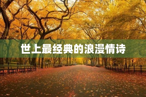 世上最经典的浪漫情诗,十句美到极致的情诗 世上最经典的浪漫情诗,十句美到极致的情诗