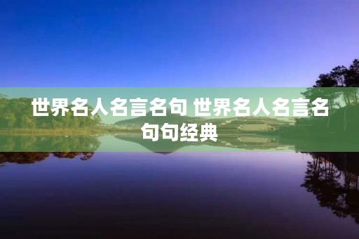 世界名人名言名句 世界名人名言名句句经典 世界名人名言名句 世界名人名言名句句经典