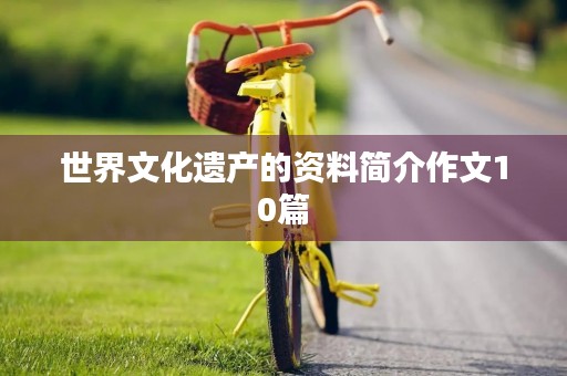 世界文化遗产的资料简介作文10篇