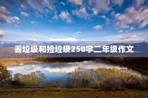 丢垃圾和捡垃圾250字二年级作文 丢垃圾和捡垃圾250字二年级作文