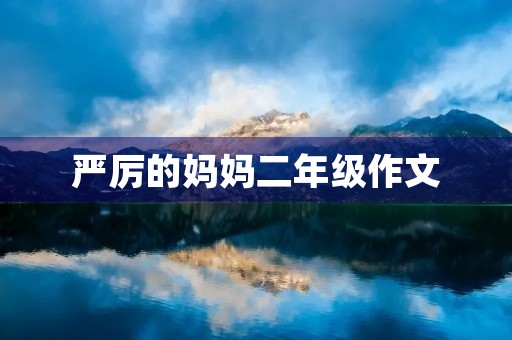 严厉的妈妈二年级作文 严厉的妈妈二年级作文