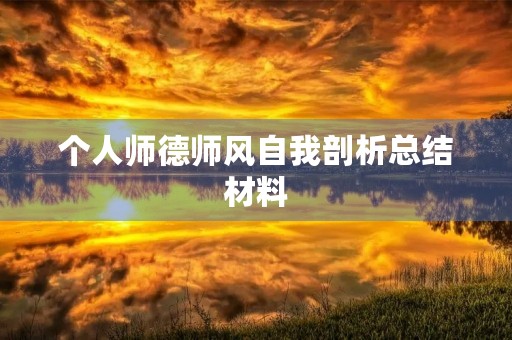 个人师德师风自我剖析总结材料 个人师德师风自我剖析总结材料
