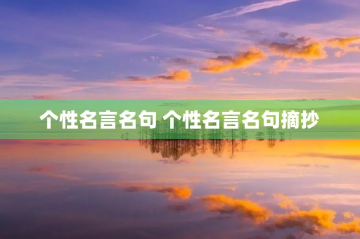 个性名言名句 个性名言名句摘抄 个性名言名句 个性名言名句摘抄