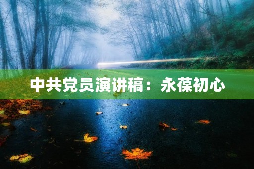 中共党员演讲稿：永葆初心，牢记使命