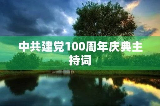 中共建党100周年庆典主持词 中共建党100周年庆典主持词