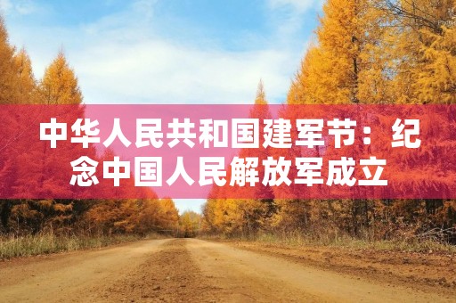 中华人民共和国建军节：纪念中国人民***成立