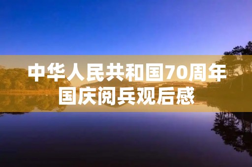 中华人民共和国70周年国庆阅兵观后感