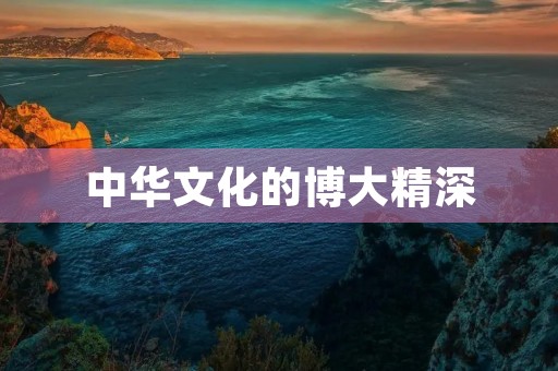 中华文化的博大精深
