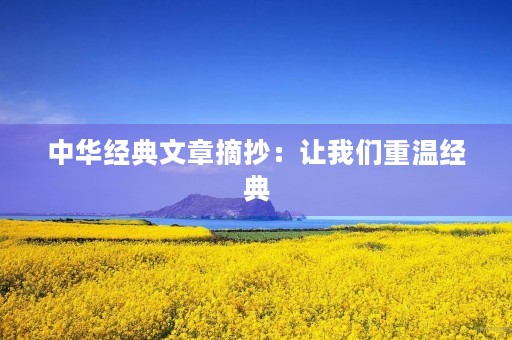 中华经典文章摘抄：让我们重温经典，感悟人生
