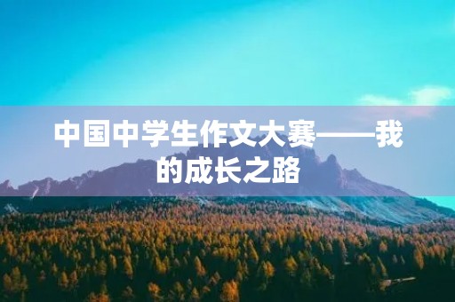 中国中学生作文大赛——我的成长之路
