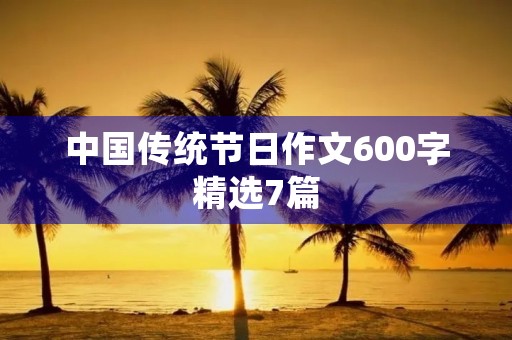 中国传统节日作文600字精选7篇