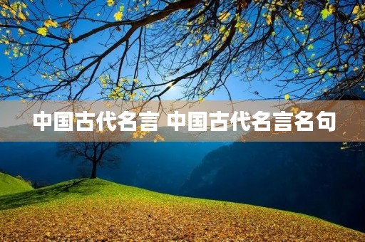 中国古代名言 中国古代名言名句