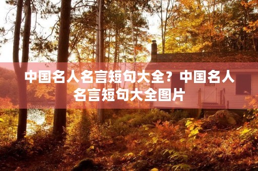 中国名人名言短句大全?中国名人名言短句大全图片 中国名人名言短句大全?中国名人名言短句大全图片