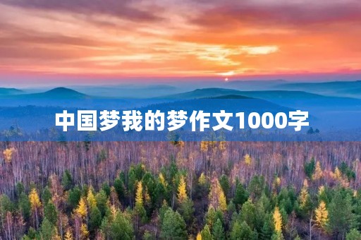 中国梦我的梦作文1000字 中国梦我的梦作文1000字