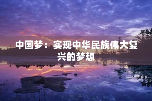中国梦：实现中华民族伟大复兴的梦想