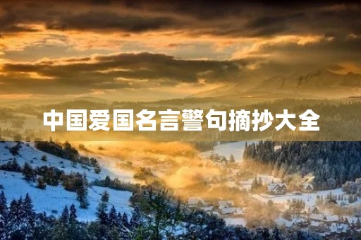 中国爱国名言警句摘抄大全,中国爱国名言警句摘抄大全图片 中国爱国名言警句摘抄大全,中国爱国名言警句摘抄大全图片