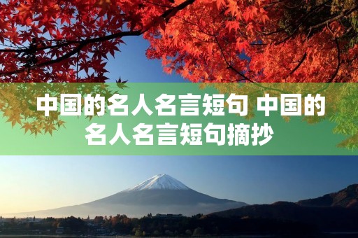 中国的名人名言短句 中国的名人名言短句摘抄 中国的名人名言短句 中国的名人名言短句摘抄