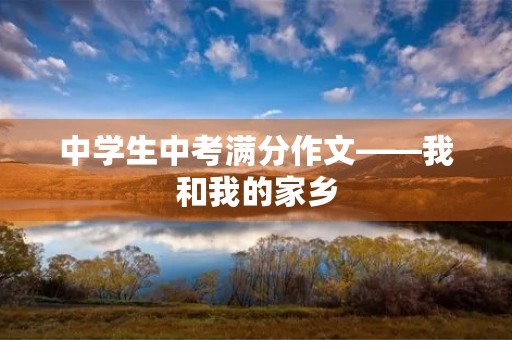 中学生中考满分作文——我和我的家乡 中学生中考满分作文——我和我的家乡