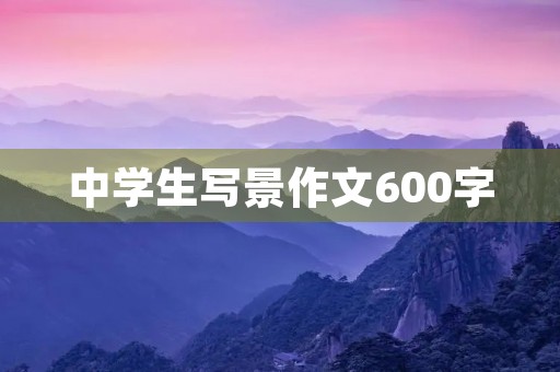 中学生写景作文600字 中学生写景作文600字