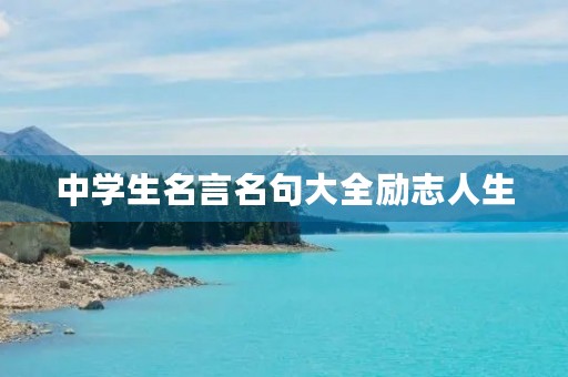 中学生名言名句大全励志人生,初中生励志金句50字 中学生名言名句大全励志人生,初中生励志金句50字