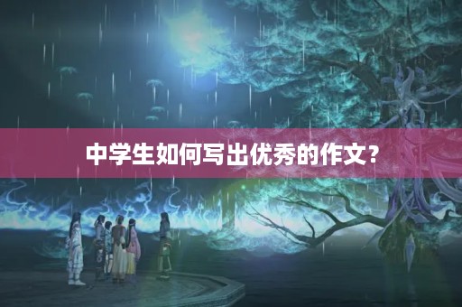 中学生如何写出优秀的作文？