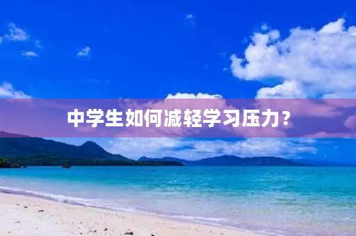 中学生如何减轻学习压力？