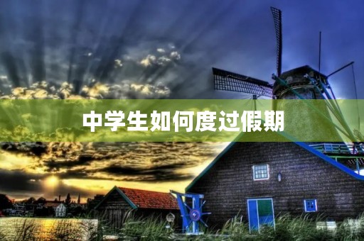 中学生如何度过假期