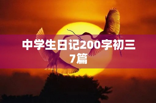 中学生日记200字初三7篇 中学生日记200字初三7篇