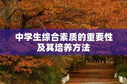 中学生综合素质的重要性及其培养方法 中学生综合素质的重要性及其培养方法