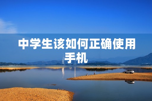 中学生该如何正确使用手机