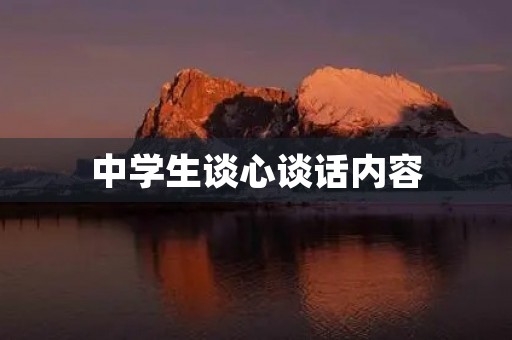 中学生谈心谈话内容 中学生谈心谈话内容