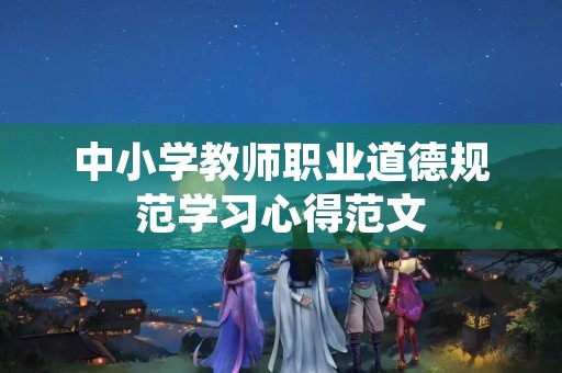 中小学教师职业道德规范学习心得范文