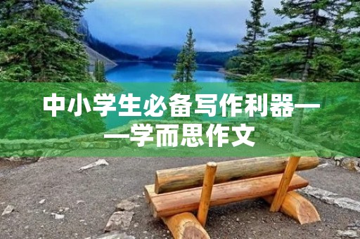 中小学生必备写作利器——学而思作文
