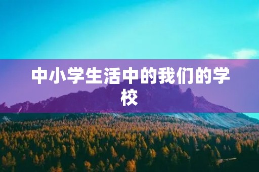 中小学生活中的我们的学校 中小学生活中的我们的学校